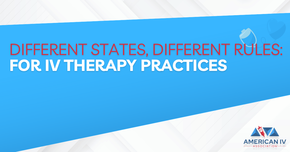 DIFFERENT STATES, DIFFERENT RULES FOR IV THERAPY PRACTICES