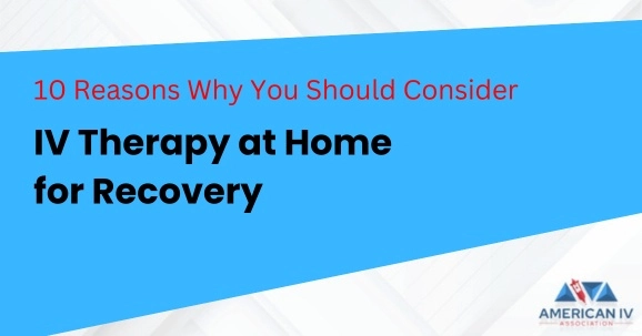 10 Reasons Why You Should Consider IV Therapy at Home for Recovery